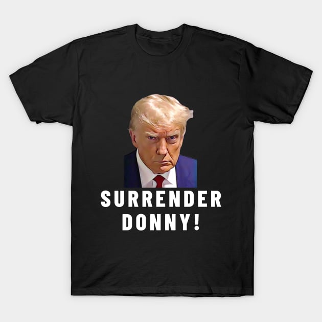 Surrender Donny Trump T-Shirt by Little Duck Designs